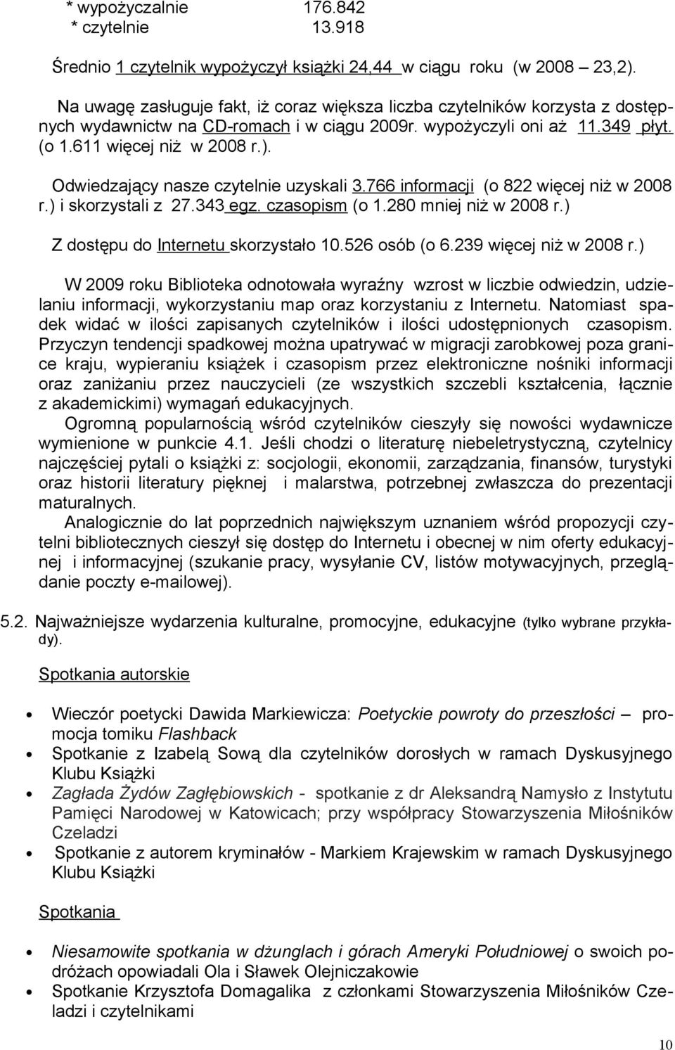 Odwiedzający nasze czytelnie uzyskali 3.766 informacji (o 822 więcej niż w 2008 r.) i skorzystali z 27.343 egz. czasopism (o 1.280 mniej niż w 2008 r.) Z dostępu do Internetu skorzystało 10.