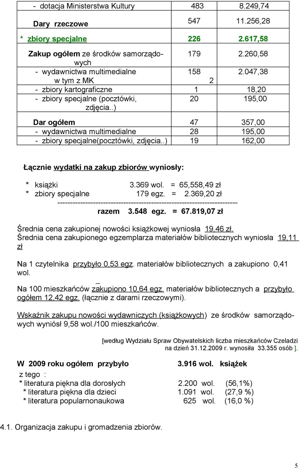 .) 19 162,00 Łącznie wydatki na zakup zbiorów wyniosły: * książki 3.369 wol. = 65,558,49 zł * zbiory specjalne 179 egz. = 2.