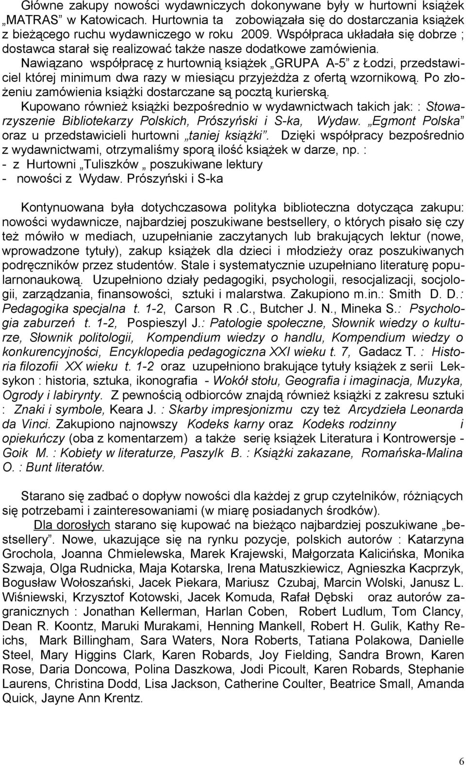 Nawiązano współpracę z hurtownią książek GRUPA A-5 z Łodzi, przedstawiciel której minimum dwa razy w miesiącu przyjeżdża z ofertą wzornikową.