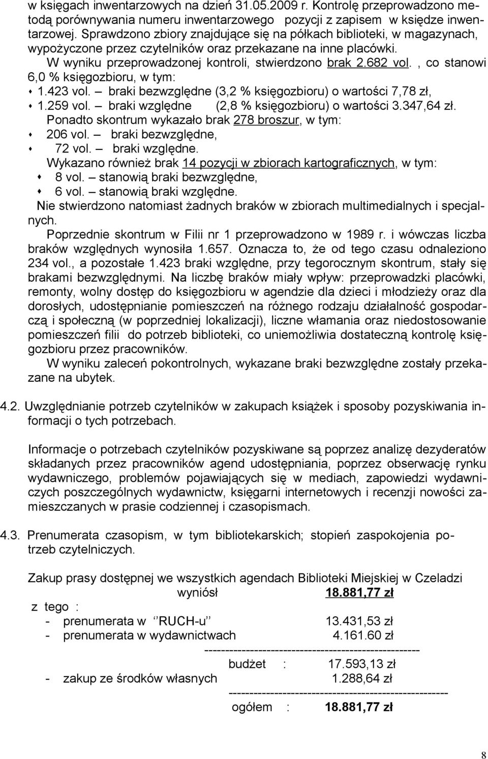 , co stanowi 6,0 % księgozbioru, w tym: 1.423 vol. braki bezwzględne (3,2 % księgozbioru) o wartości 7,78 zł, 1.259 vol. braki względne (2,8 % księgozbioru) o wartości 3.347,64 zł.