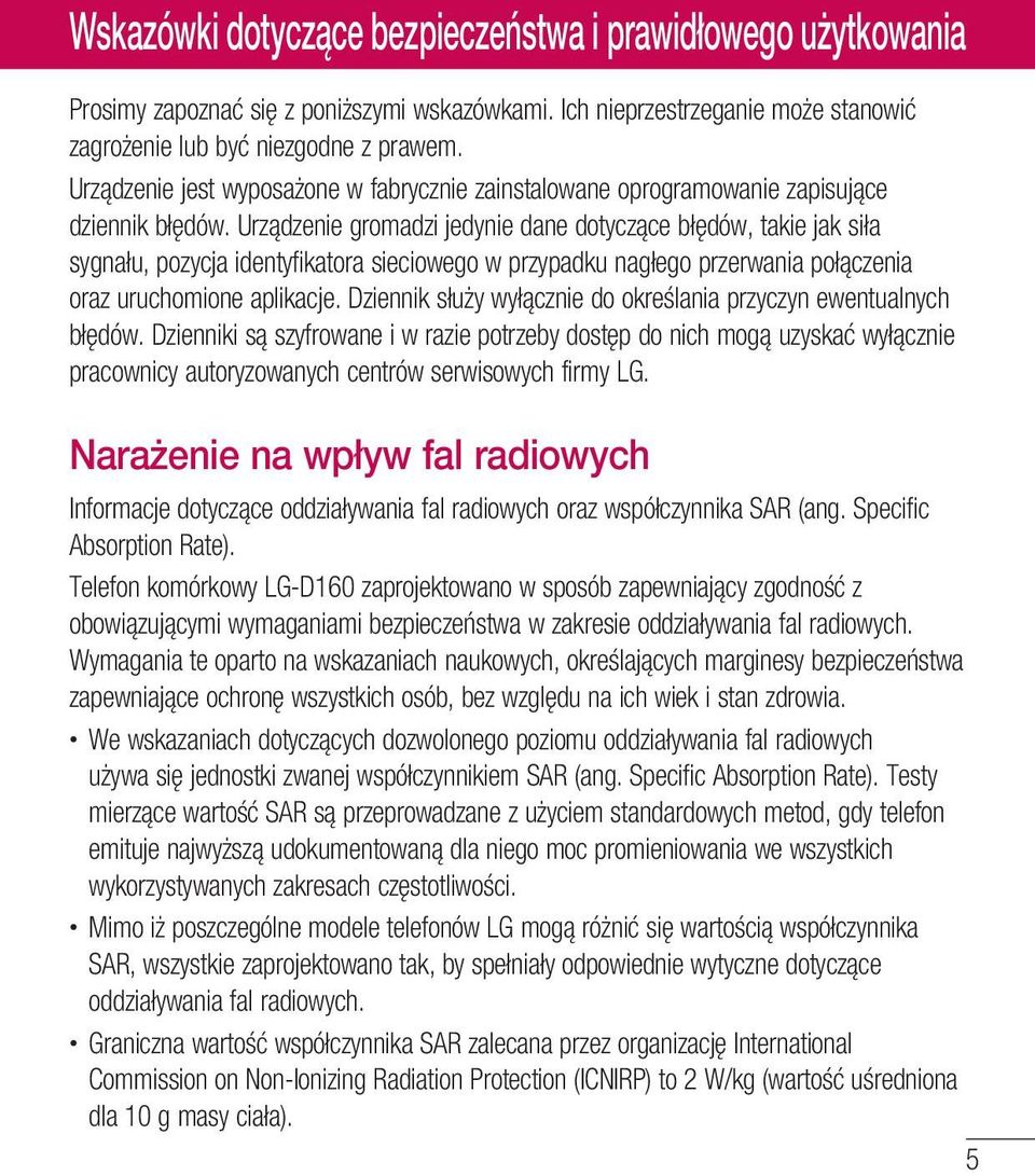 Urządzenie gromadzi jedynie dane dotyczące błędów, takie jak siła sygnału, pozycja identyfikatora sieciowego w przypadku nagłego przerwania połączenia oraz uruchomione aplikacje.