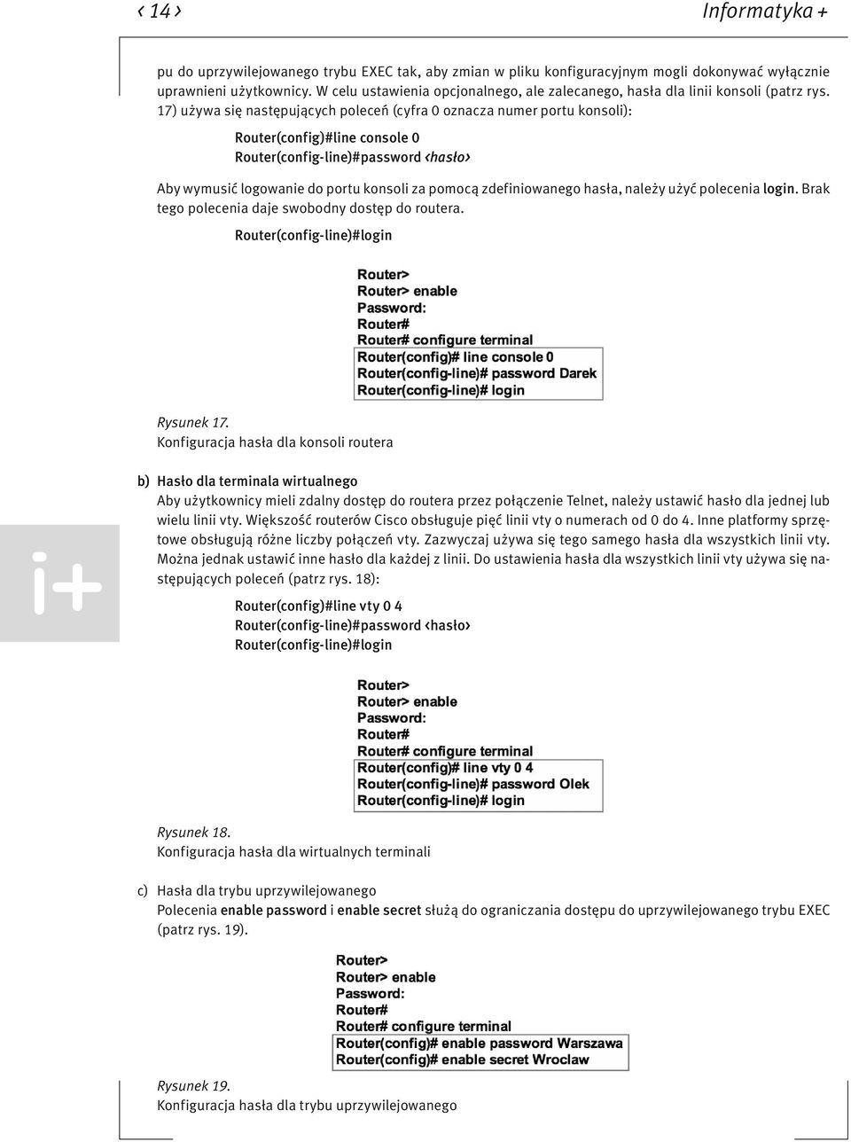 17) używa się następujących poleceń (cyfra 0 oznacza numer portu konsoli): Router(config)#line console 0 Router(config-line)#password <hasło> Aby wymusić logowanie do portu konsoli za pomocą