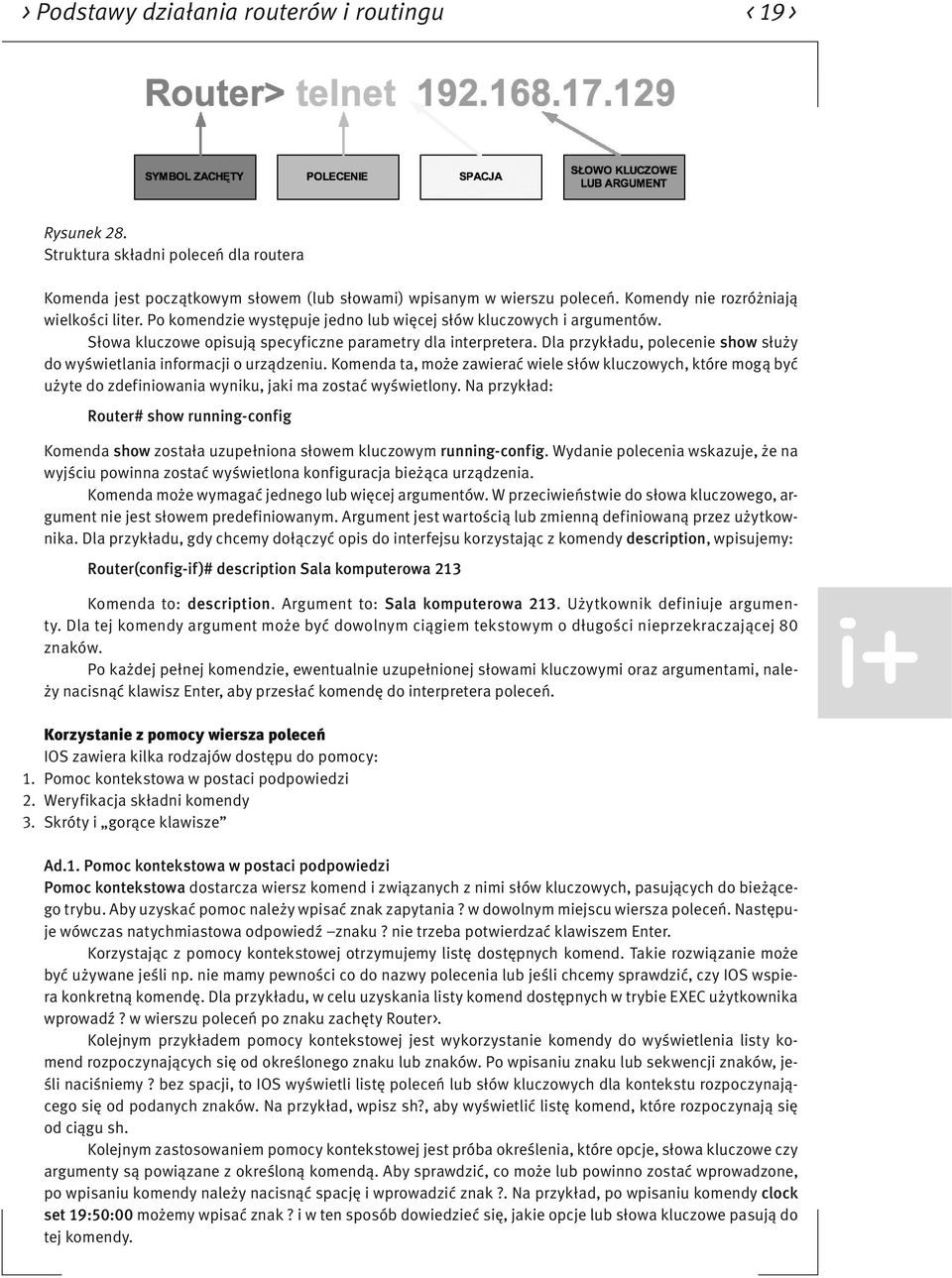 Dla przykładu, polecenie show służy do wyświetlania informacji o urządzeniu. Komenda ta, może zawierać wiele słów kluczowych, które mogą być użyte do zdefiniowania wyniku, jaki ma zostać wyświetlony.