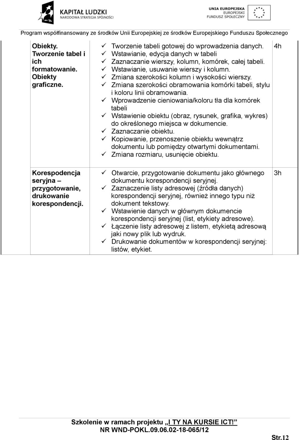 Wprowadzenie cieniowania/koloru tła dla komórek tabeli Wstawienie obiektu (obraz, rysunek, grafika, wykres) do określonego miejsca w dokumencie. Zaznaczanie obiektu.