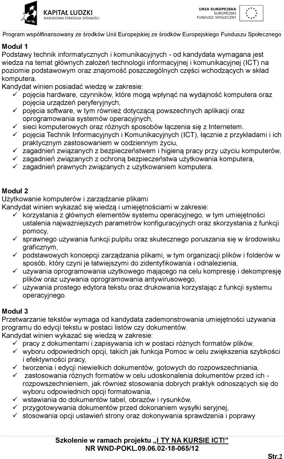 Kandydat winien posiadać wiedzę w zakresie: pojęcia hardware, czynników, które mogą wpłynąć na wydajność komputera oraz pojęcia urządzeń peryferyjnych, pojęcia software, w tym również dotyczącą