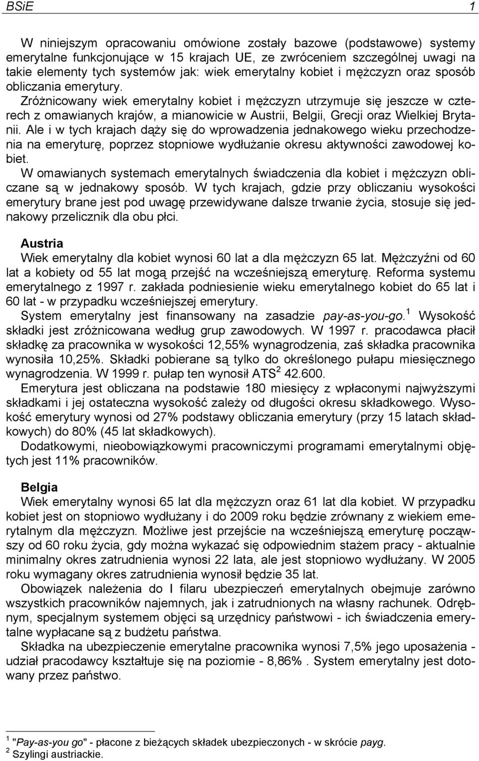 Zróżnicowany wiek emerytalny kobiet i mężczyzn utrzymuje się jeszcze w czterech z omawianych krajów, a mianowicie w Austrii, Belgii, Grecji oraz Wielkiej Brytanii.