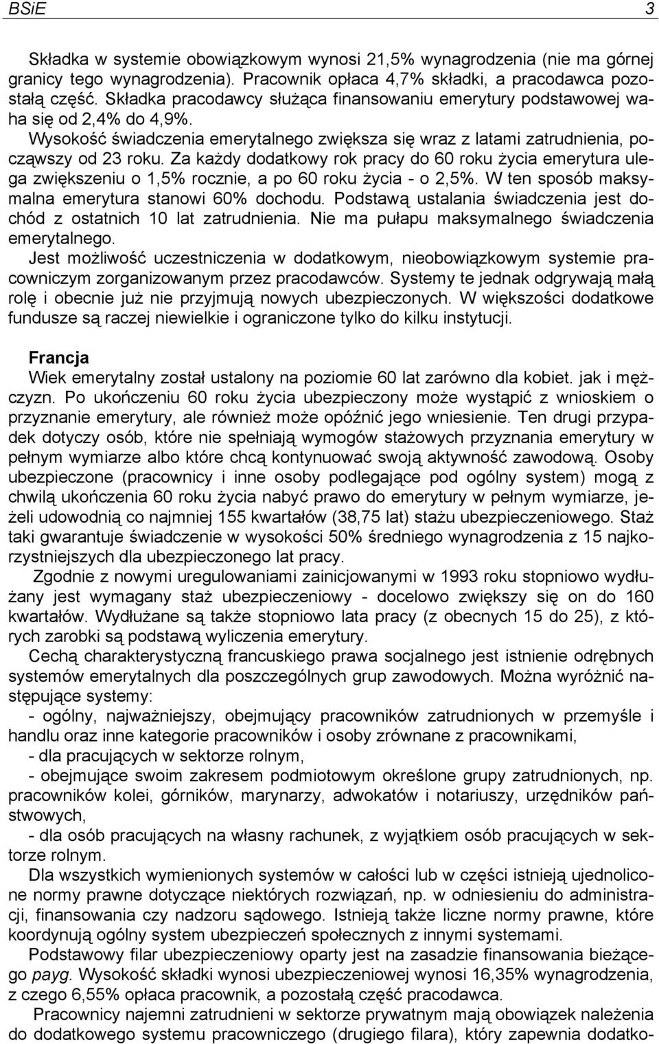 Za każdy dodatkowy rok pracy do 60 roku życia emerytura ulega zwiększeniu o 1,5% rocznie, a po 60 roku życia - o 2,5%. W ten sposób maksymalna emerytura stanowi 60% dochodu.