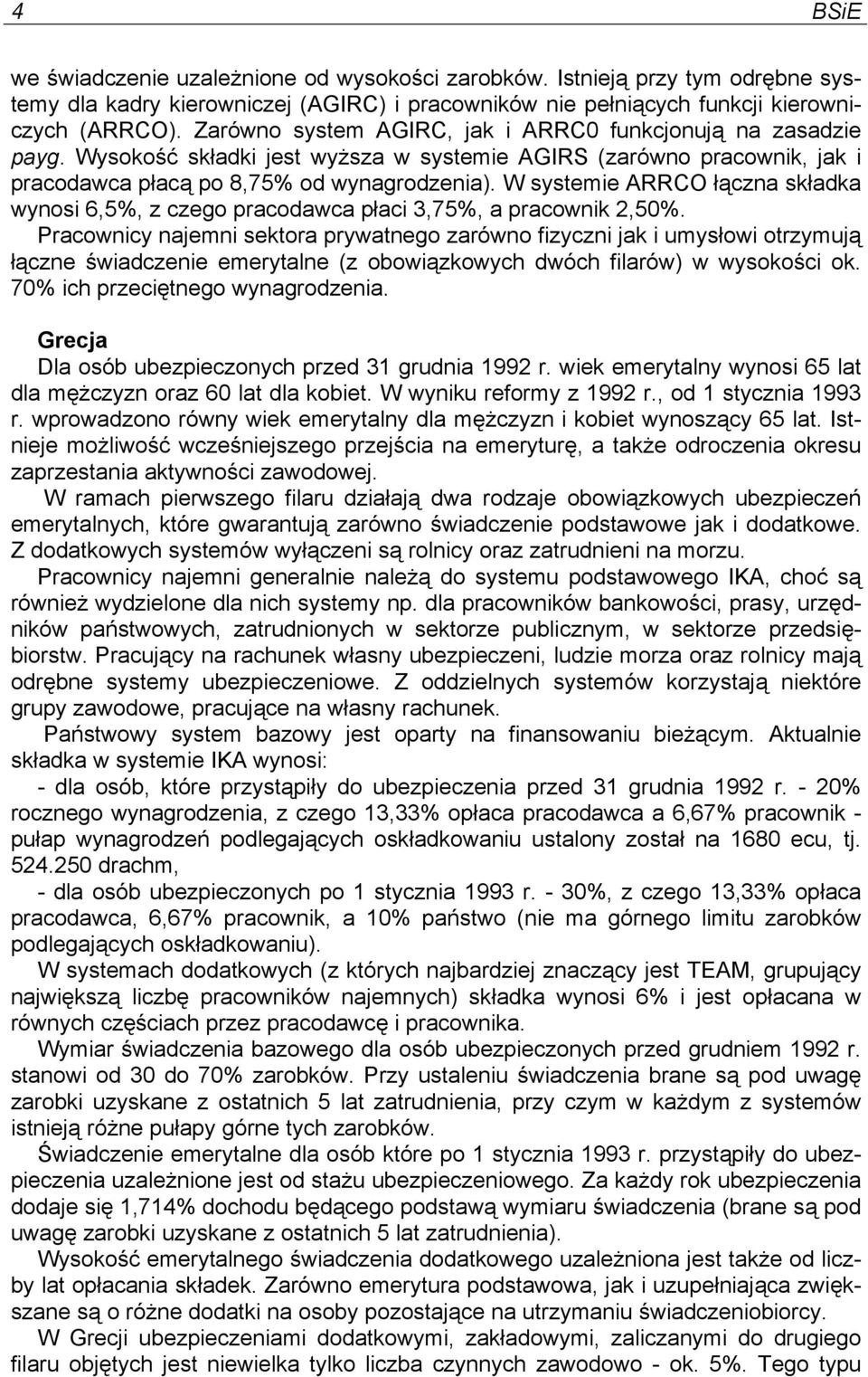 W systemie ARRCO łączna składka wynosi 6,5%, z czego pracodawca płaci 3,75%, a pracownik 2,50%.