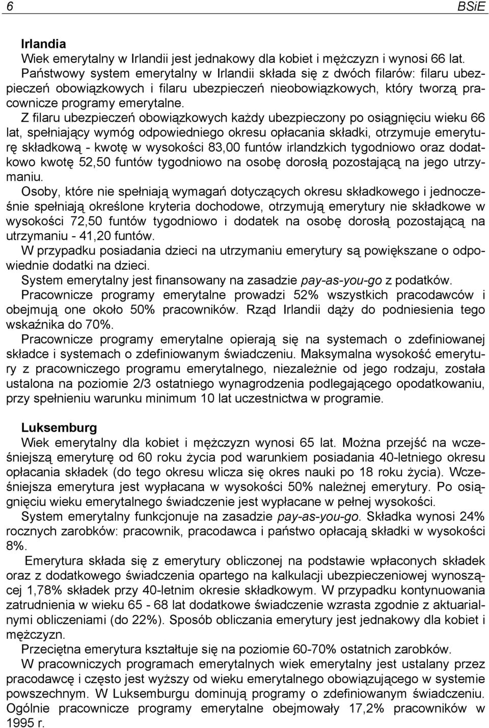 Z filaru ubezpieczeń obowiązkowych każdy ubezpieczony po osiągnięciu wieku 66 lat, spełniający wymóg odpowiedniego okresu opłacania składki, otrzymuje emeryturę składkową - kwotę w wysokości 83,00