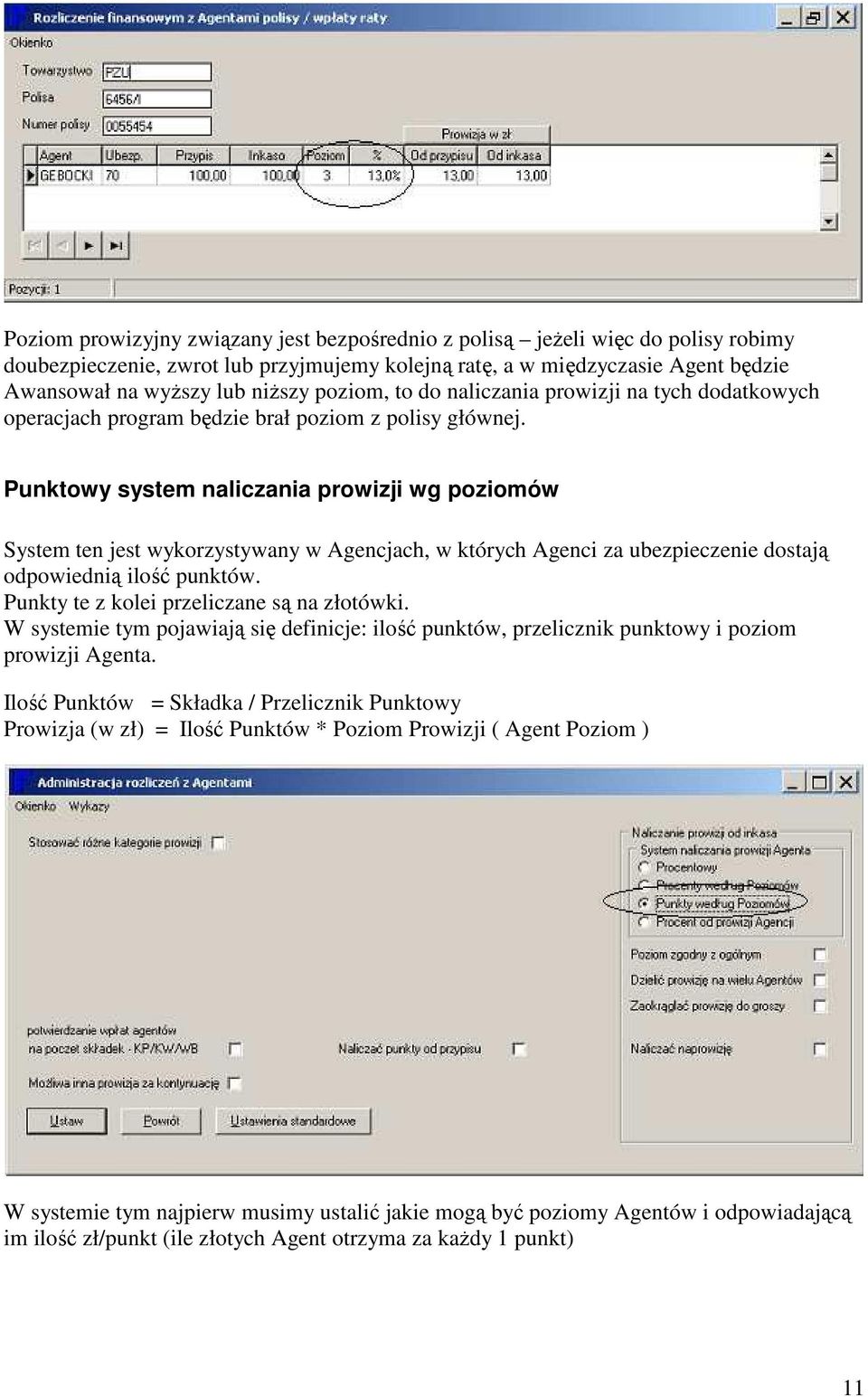 Punktowy system naliczania prowizji wg poziomów System ten jest wykorzystywany w Agencjach, w których Agenci za ubezpieczenie dostają odpowiednią ilość punktów.