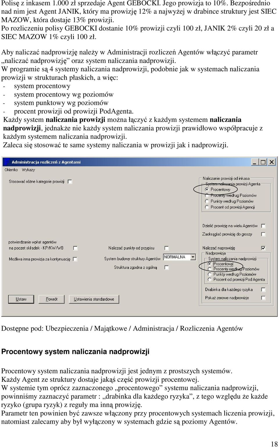 Po rozliczeniu polisy GEBOCKI dostanie 10% prowizji czyli 100 zł, JANIK 2% czyli 20 zł a SIEC MAZOW 1% czyli 100 zł.