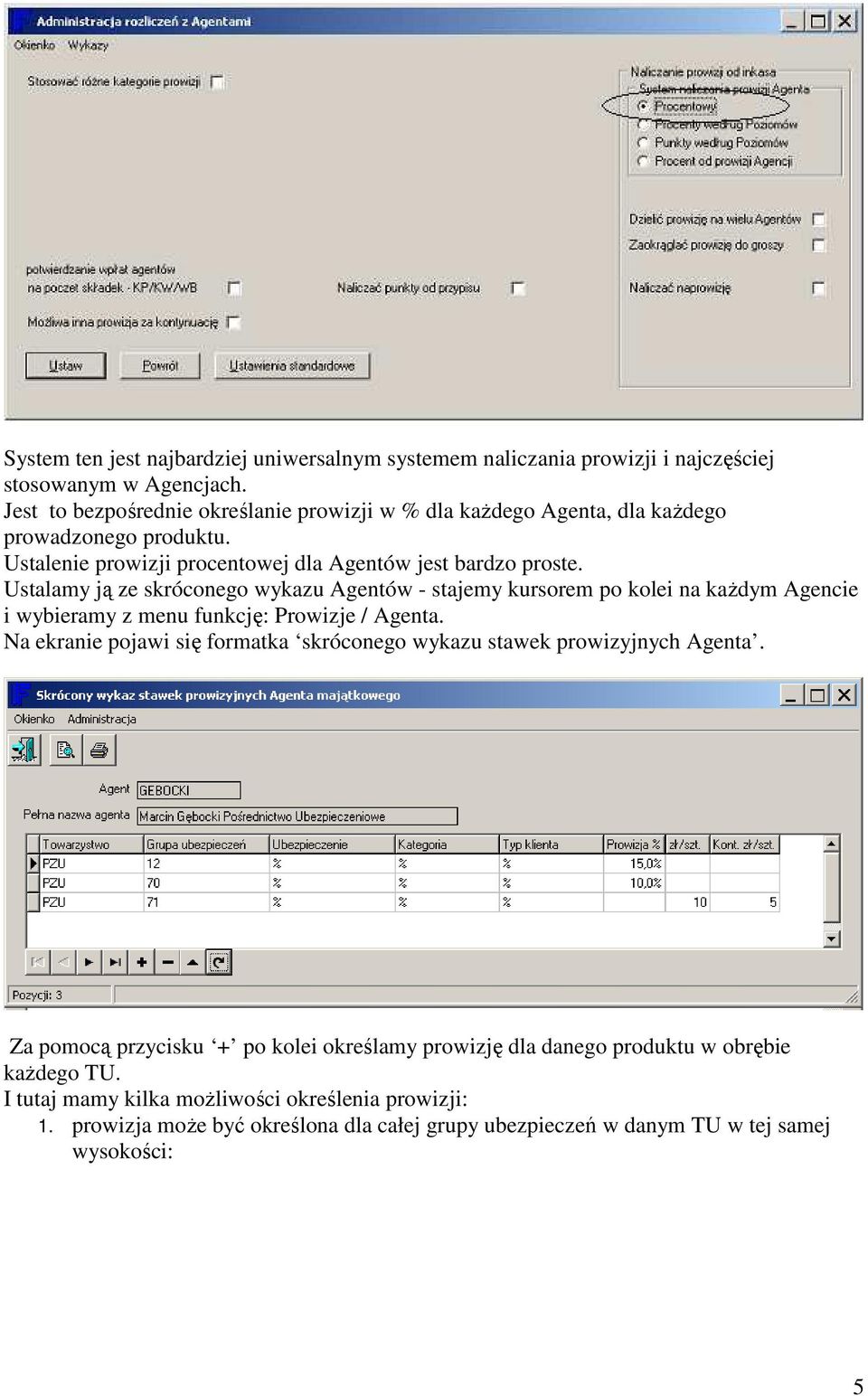 Ustalamy ją ze skróconego wykazu Agentów - stajemy kursorem po kolei na każdym Agencie i wybieramy z menu funkcję: Prowizje / Agenta.