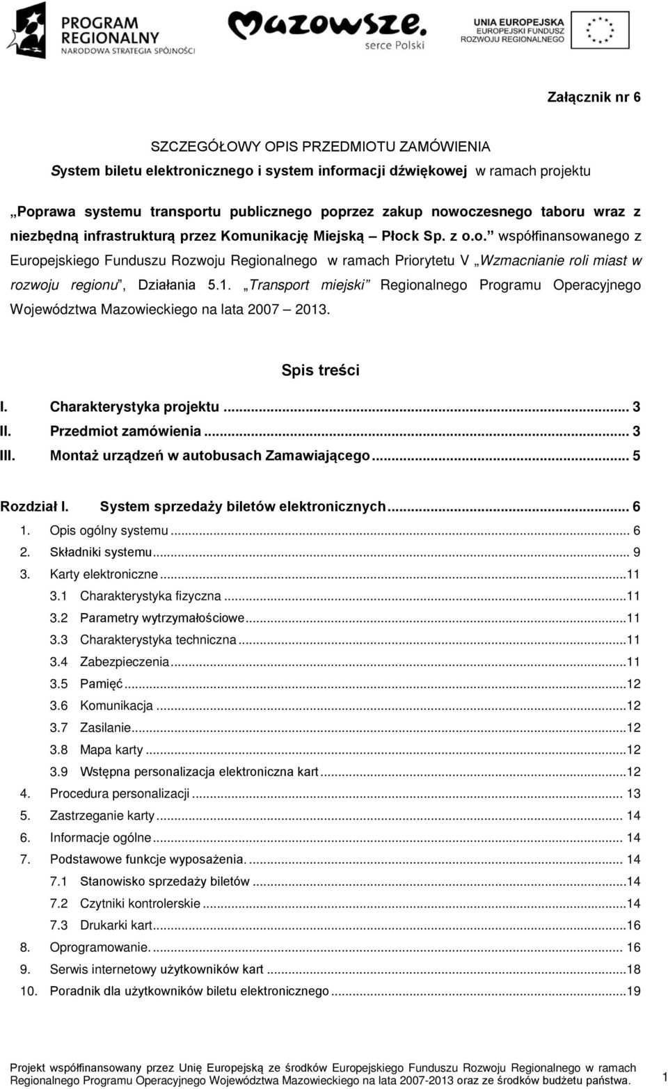 1. Transport miejski Regionalnego Programu Operacyjnego Województwa Mazowieckiego na lata 2007 2013. Spis treści I. Charakterystyka projektu... 3 II. Przedmiot zamówienia... 3 III.