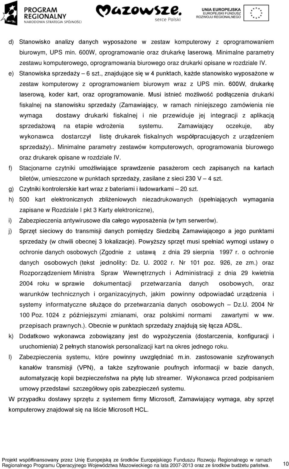 , znajdujące się w 4 punktach, każde stanowisko wyposażone w zestaw komputerowy z oprogramowaniem biurowym wraz z UPS min. 600W, drukarkę laserową, koder kart, oraz oprogramowanie.