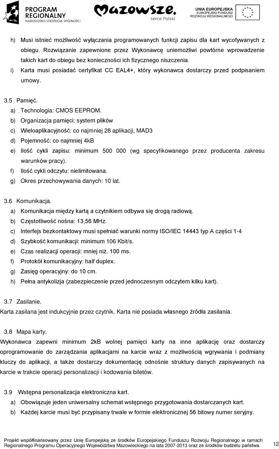 i) Karta musi posiadać certyfikat CC EAL4+, który wykonawca dostarczy przed podpisaniem umowy. 3.5 Pamięć. a) Technologia: CMOS EEPROM.