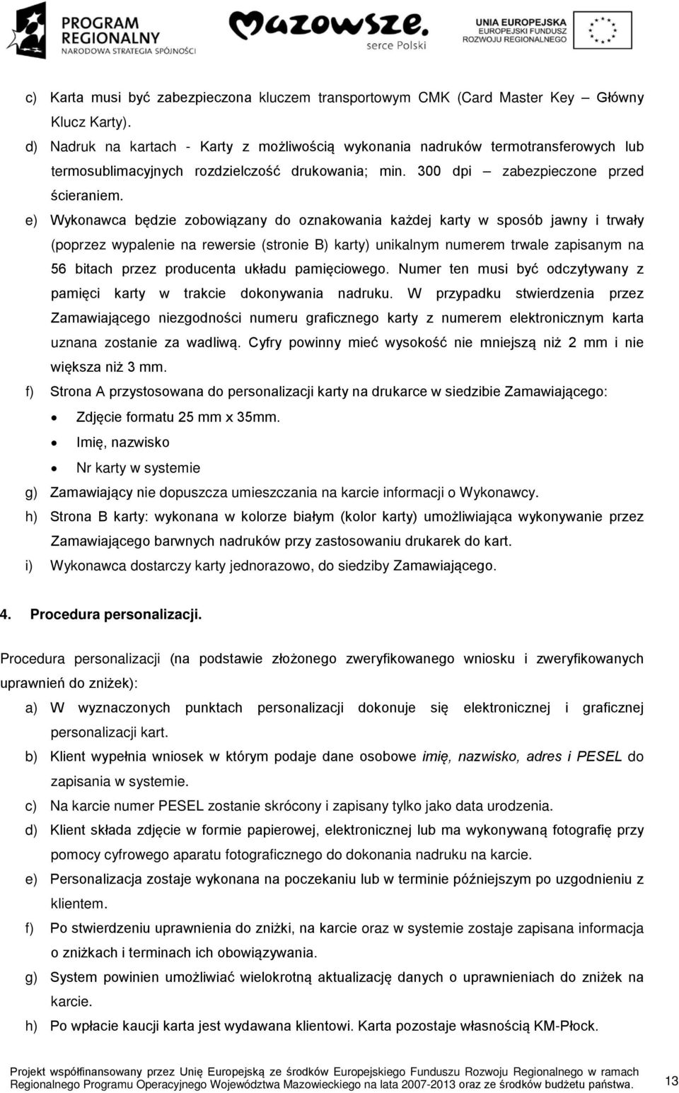 e) Wykonawca będzie zobowiązany do oznakowania każdej karty w sposób jawny i trwały (poprzez wypalenie na rewersie (stronie B) karty) unikalnym numerem trwale zapisanym na 56 bitach przez producenta