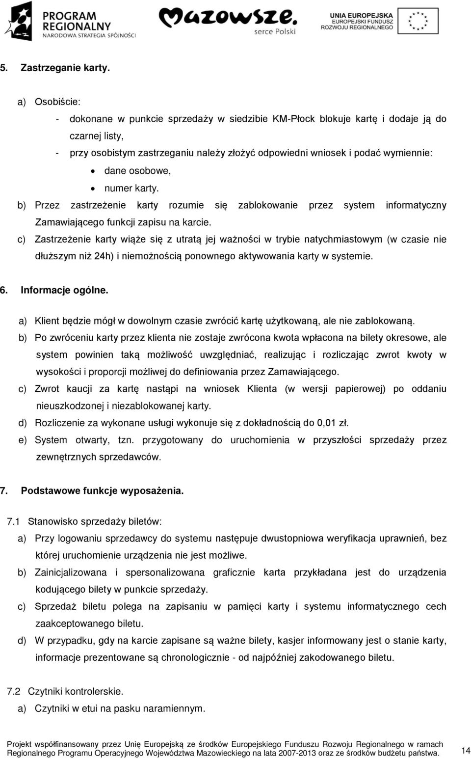 osobowe, numer karty. b) Przez zastrzeżenie karty rozumie się zablokowanie przez system informatyczny Zamawiającego funkcji zapisu na karcie.