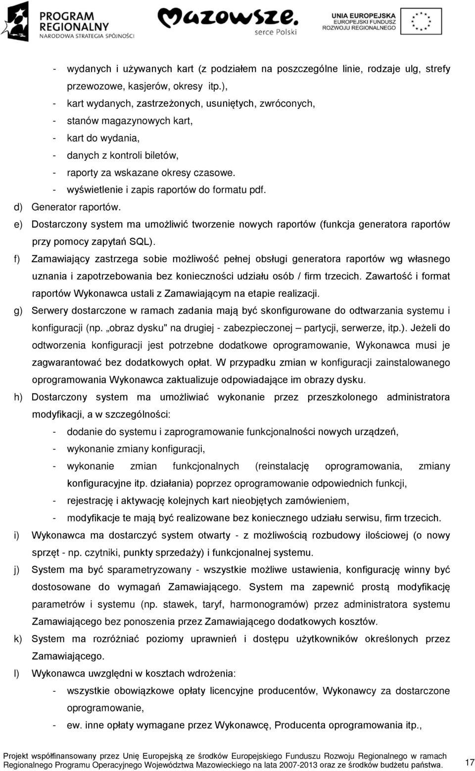 - wyświetlenie i zapis raportów do formatu pdf. d) Generator raportów. e) Dostarczony system ma umożliwić tworzenie nowych raportów (funkcja generatora raportów przy pomocy zapytań SQL).