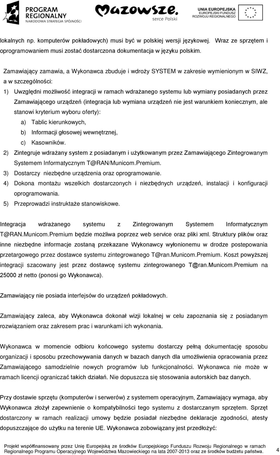 Zamawiającego urządzeń (integracja lub wymiana urządzeń nie jest warunkiem koniecznym, ale stanowi kryterium wyboru oferty): a) Tablic kierunkowych, b) Informacji głosowej wewnętrznej, c) Kasowników.