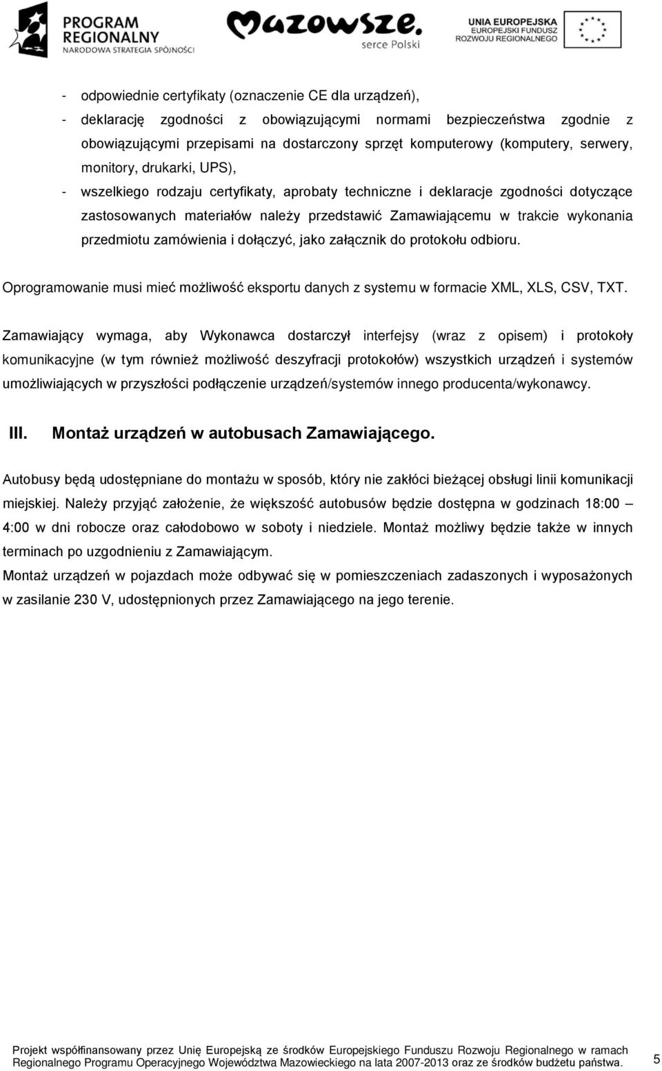 trakcie wykonania przedmiotu zamówienia i dołączyć, jako załącznik do protokołu odbioru. Oprogramowanie musi mieć możliwość eksportu danych z systemu w formacie XML, XLS, CSV, TXT.