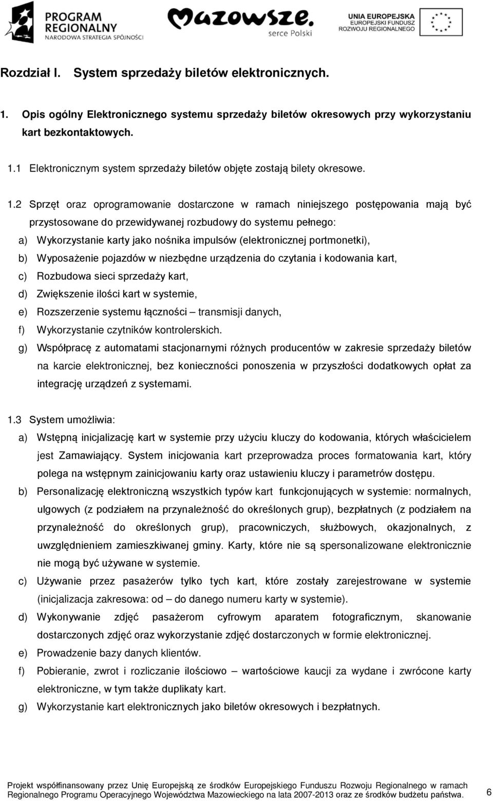 (elektronicznej portmonetki), b) Wyposażenie pojazdów w niezbędne urządzenia do czytania i kodowania kart, c) Rozbudowa sieci sprzedaży kart, d) Zwiększenie ilości kart w systemie, e) Rozszerzenie