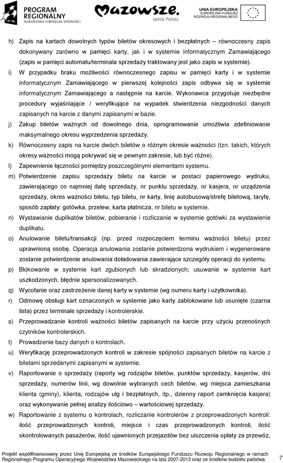 i) W przypadku braku możliwości równoczesnego zapisu w pamięci karty i w systemie informatycznym Zamawiającego w pierwszej kolejności zapis odbywa się w systemie informatycznym Zamawiającego a