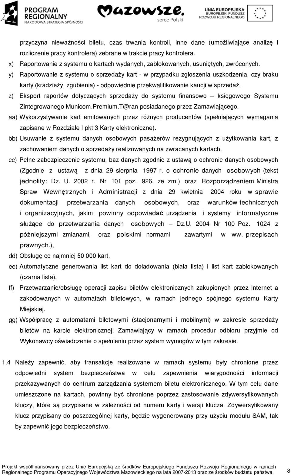 y) Raportowanie z systemu o sprzedaży kart - w przypadku zgłoszenia uszkodzenia, czy braku karty (kradzieży, zgubienia) - odpowiednie przekwalifikowanie kaucji w sprzedaż.