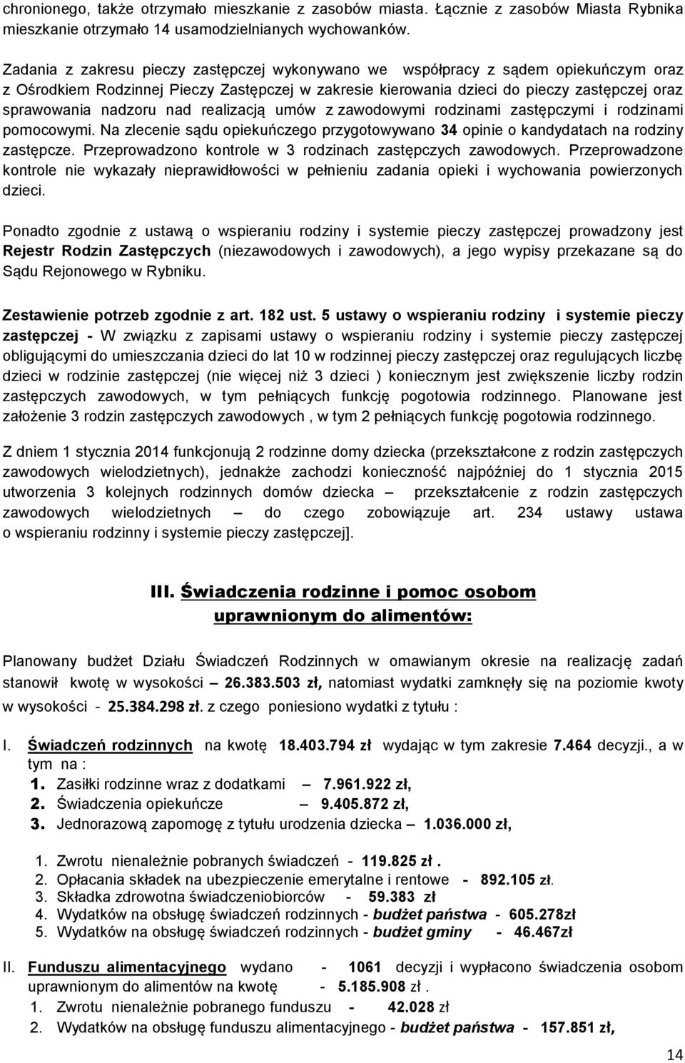 nadzoru nad realizacją umów z zawodowymi rodzinami zastępczymi i rodzinami pomocowymi. Na zlecenie sądu opiekuńczego przygotowywano 34 opinie o kandydatach na rodziny zastępcze.