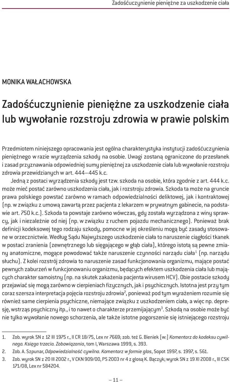 Uwagi zostaną ograniczone do przesłanek i zasad przyznawania odpowiedniej sumy pieniężnej za uszkodzenie ciała lub wywołanie rozstroju zdrowia przewidzianych w art. 444 445 k.c. Jedną z postaci wyrządzenia szkody jest tzw.