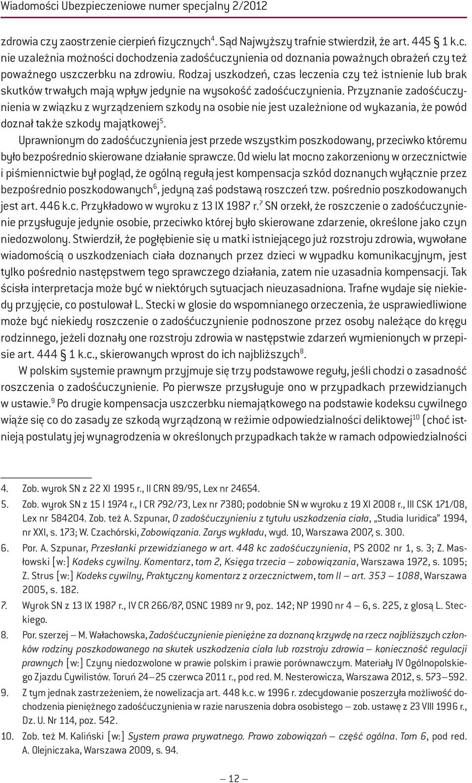 Przyznanie zadośćuczynienia w związku z wyrządzeniem szkody na osobie nie jest uzależnione od wykazania, że powód doznał także szkody majątkowej 5.