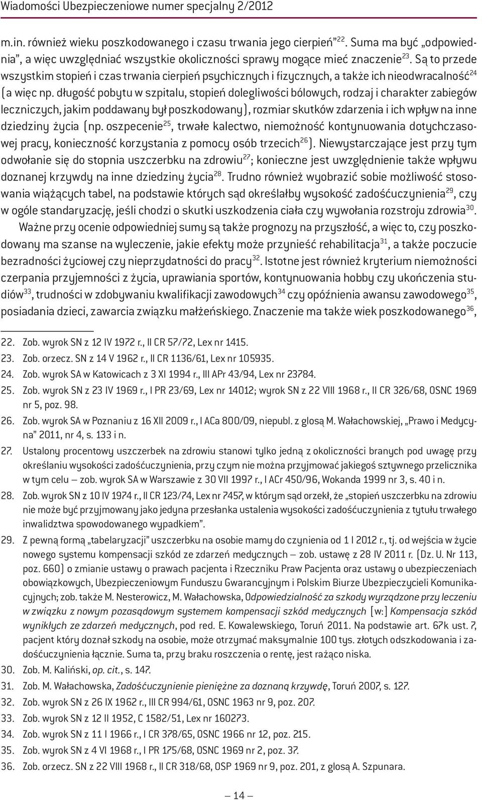 Są to przede wszystkim stopień i czas trwania cierpień psychicznych i fizycznych, a także ich nieodwracalność 24 (a więc np.