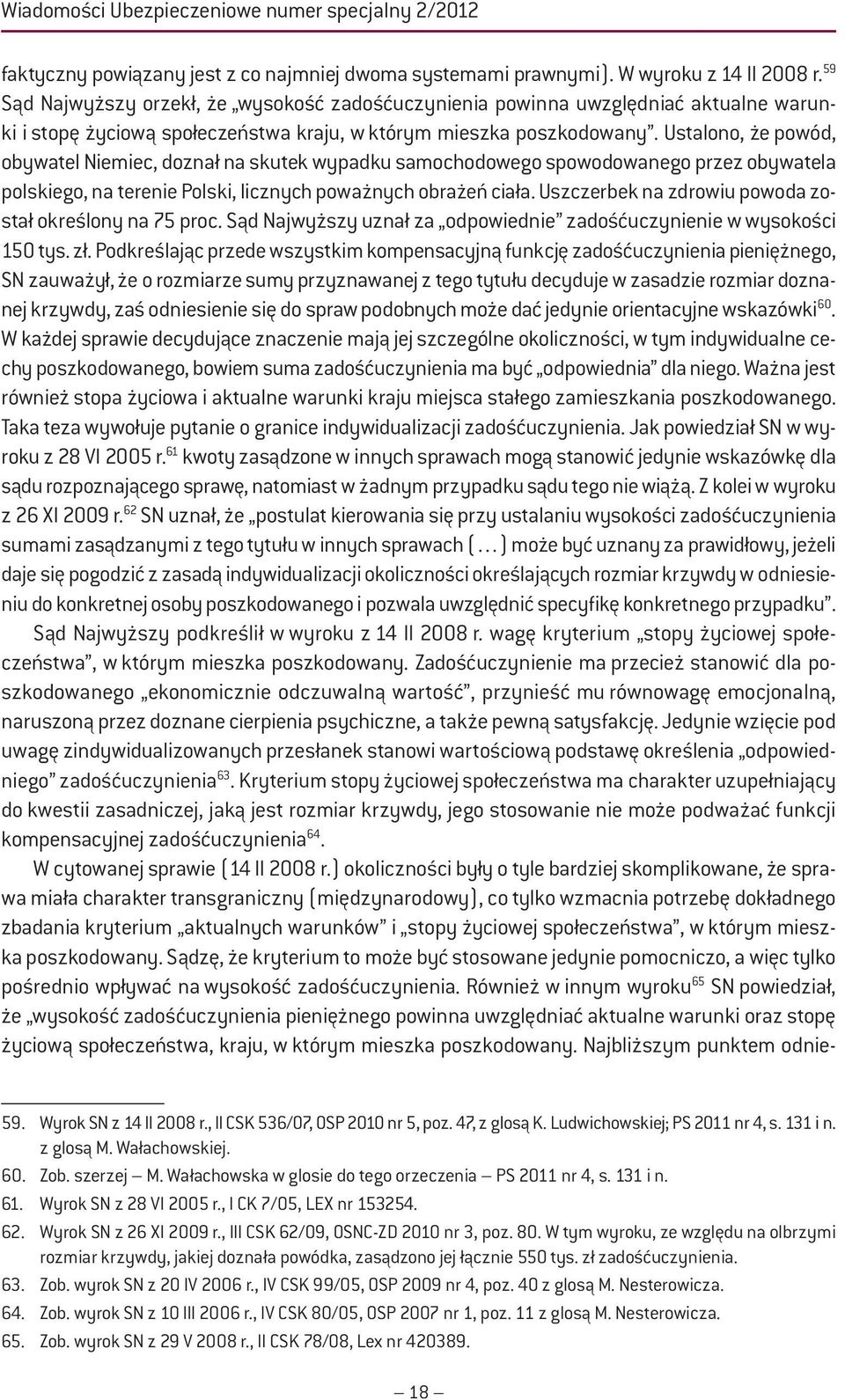 Ustalono, że powód, obywatel Niemiec, doznał na skutek wypadku samochodowego spowodowanego przez obywatela polskiego, na terenie Polski, licznych poważnych obrażeń ciała.