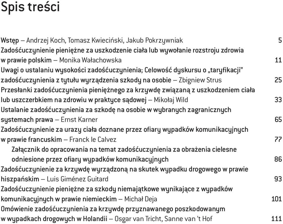 krzywdę związaną z uszkodzeniem ciała lub uszczerbkiem na zdrowiu w praktyce sądowej Mikołaj Wild 33 Ustalanie zadośćuczynienia za szkodę na osobie w wybranych zagranicznych systemach prawa Ernst