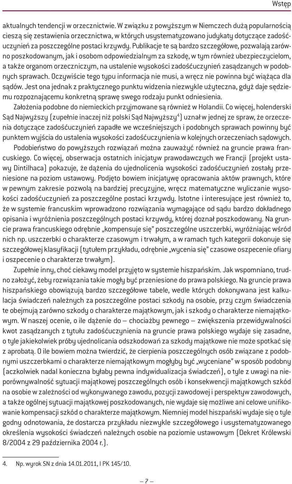 Publikacje te są bardzo szczegółowe, pozwalają zarówno poszkodowanym, jak i osobom odpowiedzialnym za szkodę, w tym również ubezpieczycielom, a także organom orzeczniczym, na ustalenie wysokości