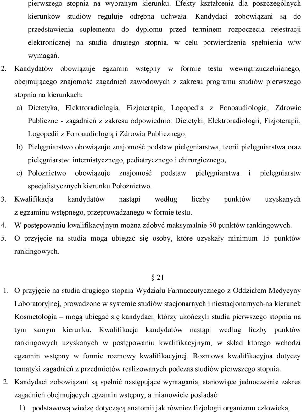 Kandydatów obowiązuje egzamin wstępny w formie testu wewnątrzuczelnianego, obejmującego znajomość zagadnień zawodowych z zakresu programu studiów pierwszego stopnia na kierunkach: a) Dietetyka,