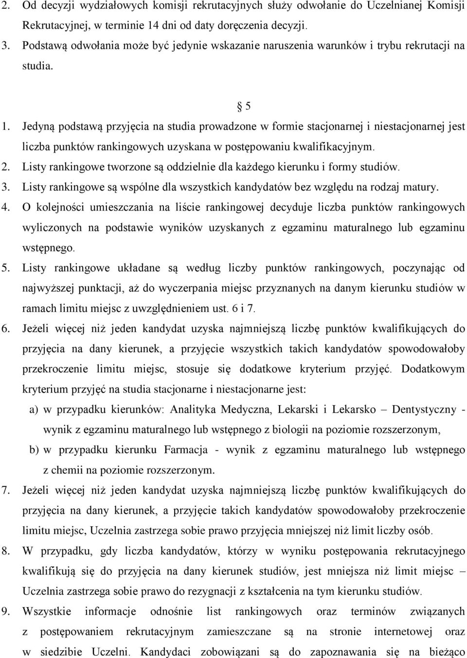 Jedyną podstawą przyjęcia na studia prowadzone w formie stacjonarnej i niestacjonarnej jest liczba punktów rankingowych uzyskana w postępowaniu kwalifikacyjnym. 2.