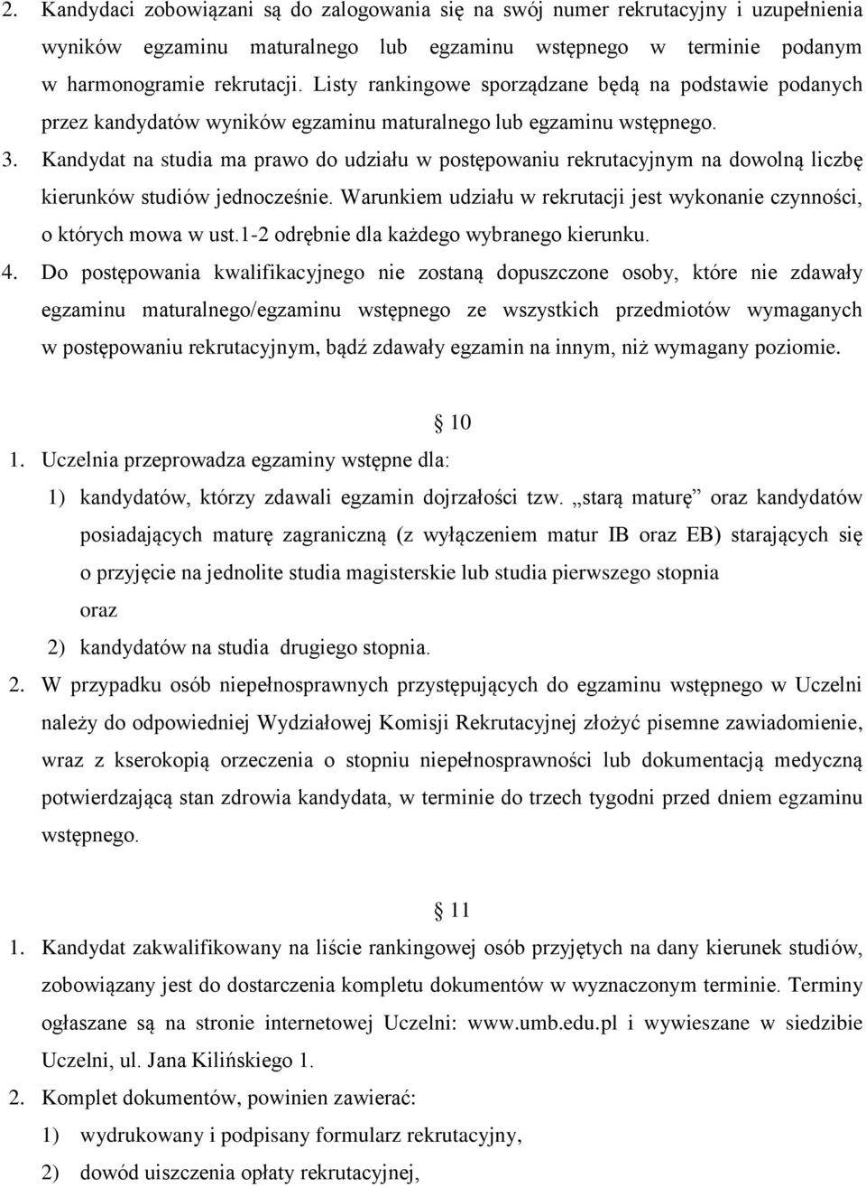 Kandydat na studia ma prawo do udziału w postępowaniu rekrutacyjnym na dowolną liczbę kierunków studiów jednocześnie. Warunkiem udziału w rekrutacji jest wykonanie czynności, o których mowa w ust.