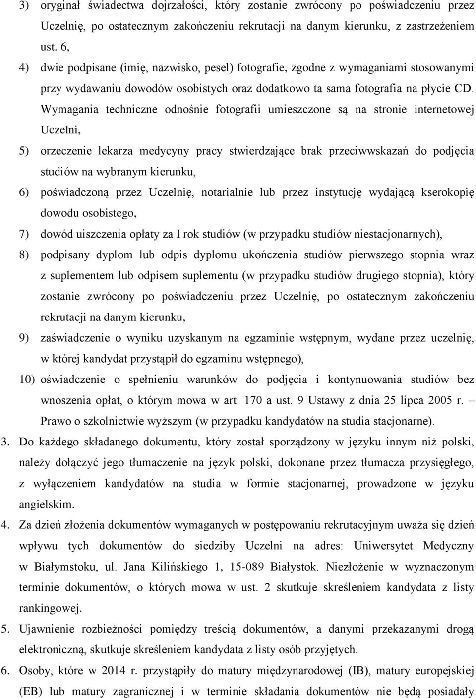 Wymagania techniczne odnośnie fotografii umieszczone są na stronie internetowej Uczelni, 5) orzeczenie lekarza medycyny pracy stwierdzające brak przeciwwskazań do podjęcia studiów na wybranym