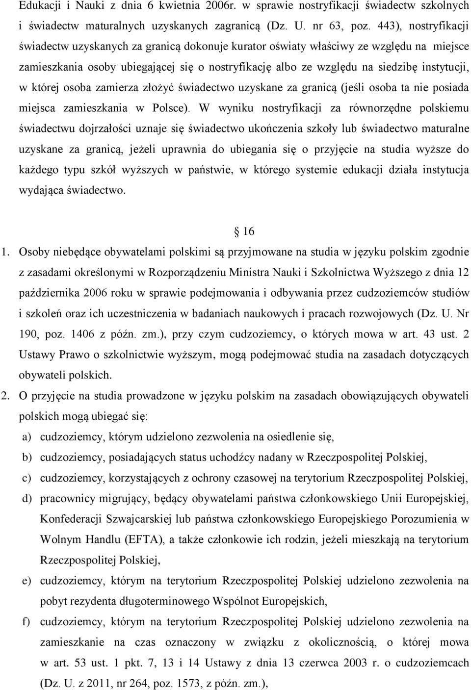 w której osoba zamierza złożyć świadectwo uzyskane za granicą (jeśli osoba ta nie posiada miejsca zamieszkania w Polsce).