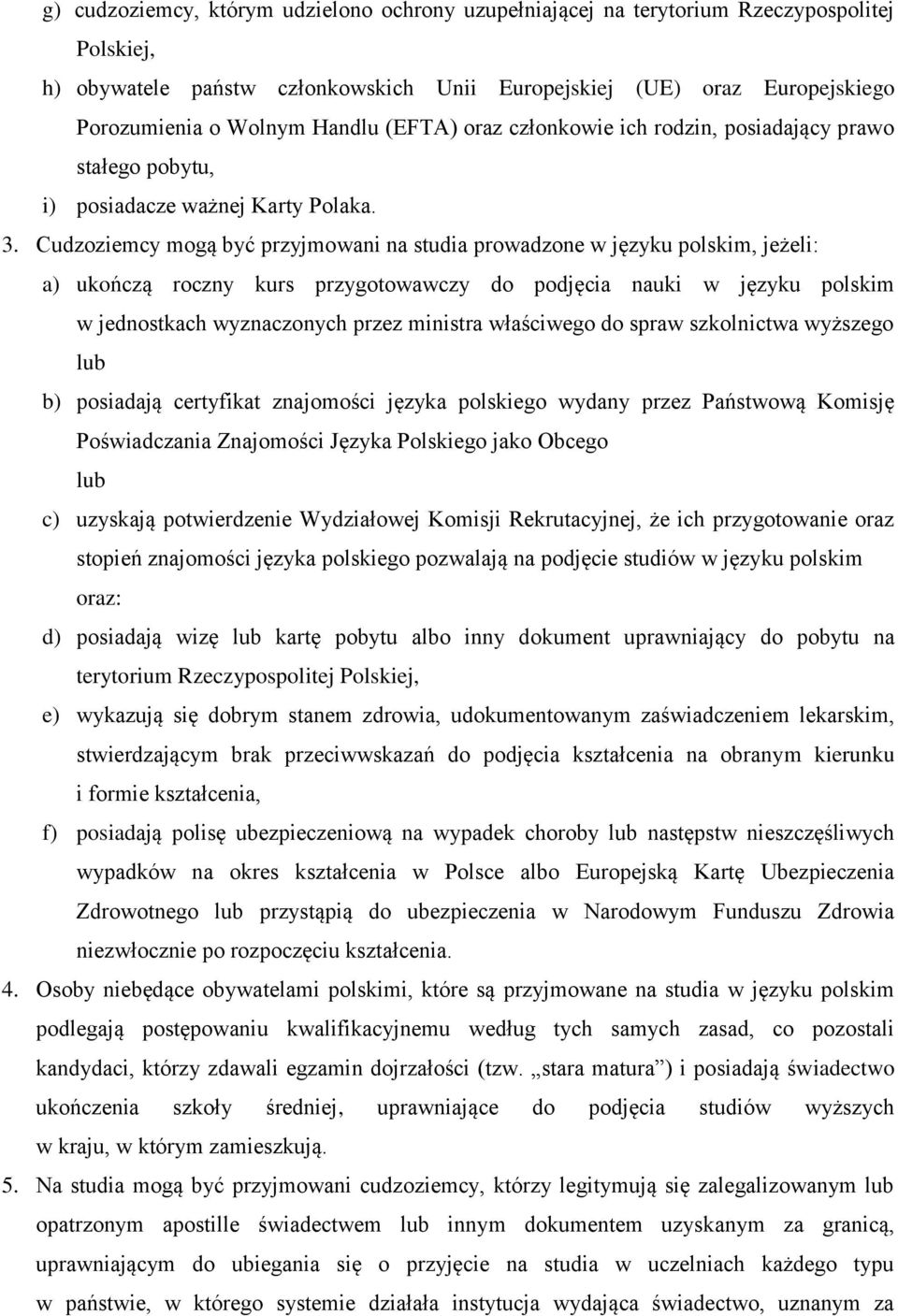 Cudzoziemcy mogą być przyjmowani na studia prowadzone w języku polskim, jeżeli: a) ukończą roczny kurs przygotowawczy do podjęcia nauki w języku polskim w jednostkach wyznaczonych przez ministra