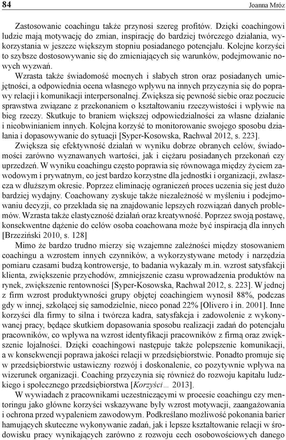 Kolejne korzyści to szybsze dostosowywanie się do zmieniających się warunków, podejmowanie nowych wyzwań.