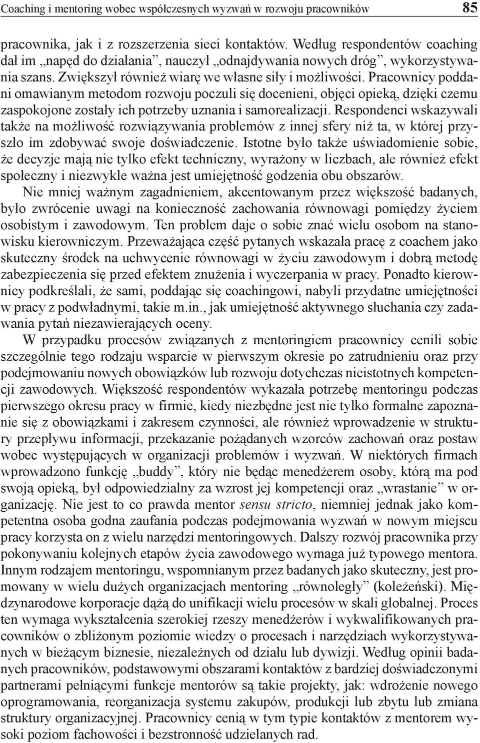 Pracownicy poddani omawianym metodom rozwoju poczuli się docenieni, objęci opieką, dzięki czemu zaspokojone zostały ich potrzeby uznania i samorealizacji.