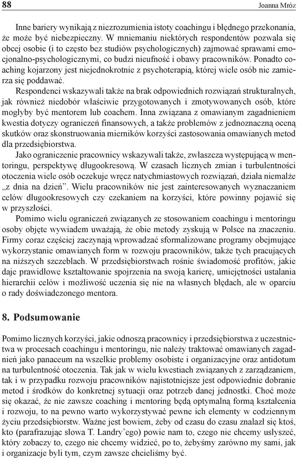 Ponadto coaching kojarzony jest niejednokrotnie z psychoterapią, której wiele osób nie zamierza się poddawać.