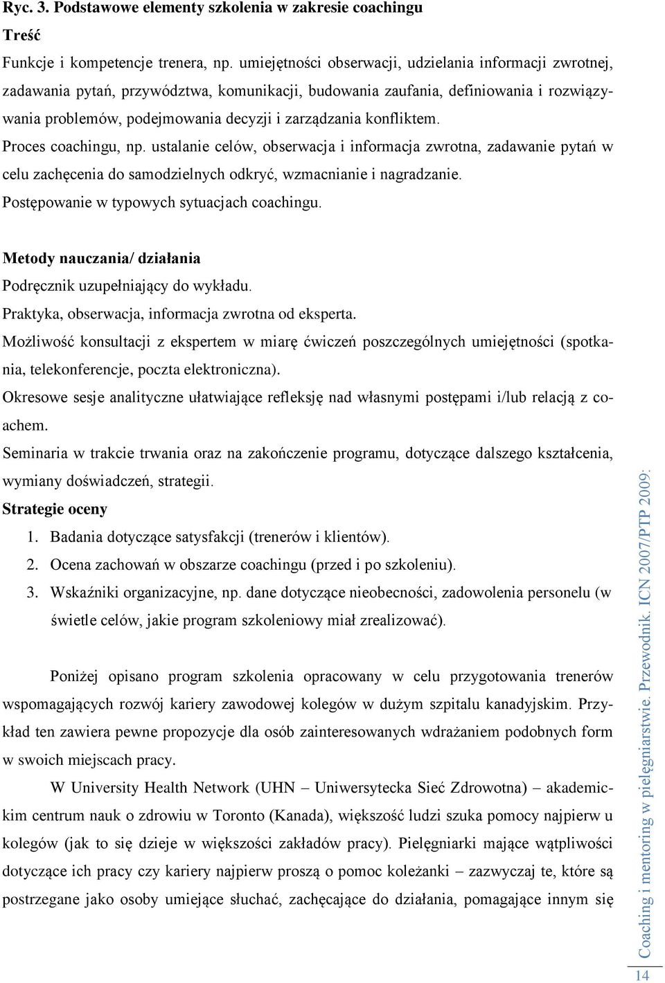 konfliktem. Proces coachingu, np. ustalanie celów, obserwacja i informacja zwrotna, zadawanie pytań w celu zachęcenia do samodzielnych odkryć, wzmacnianie i nagradzanie.