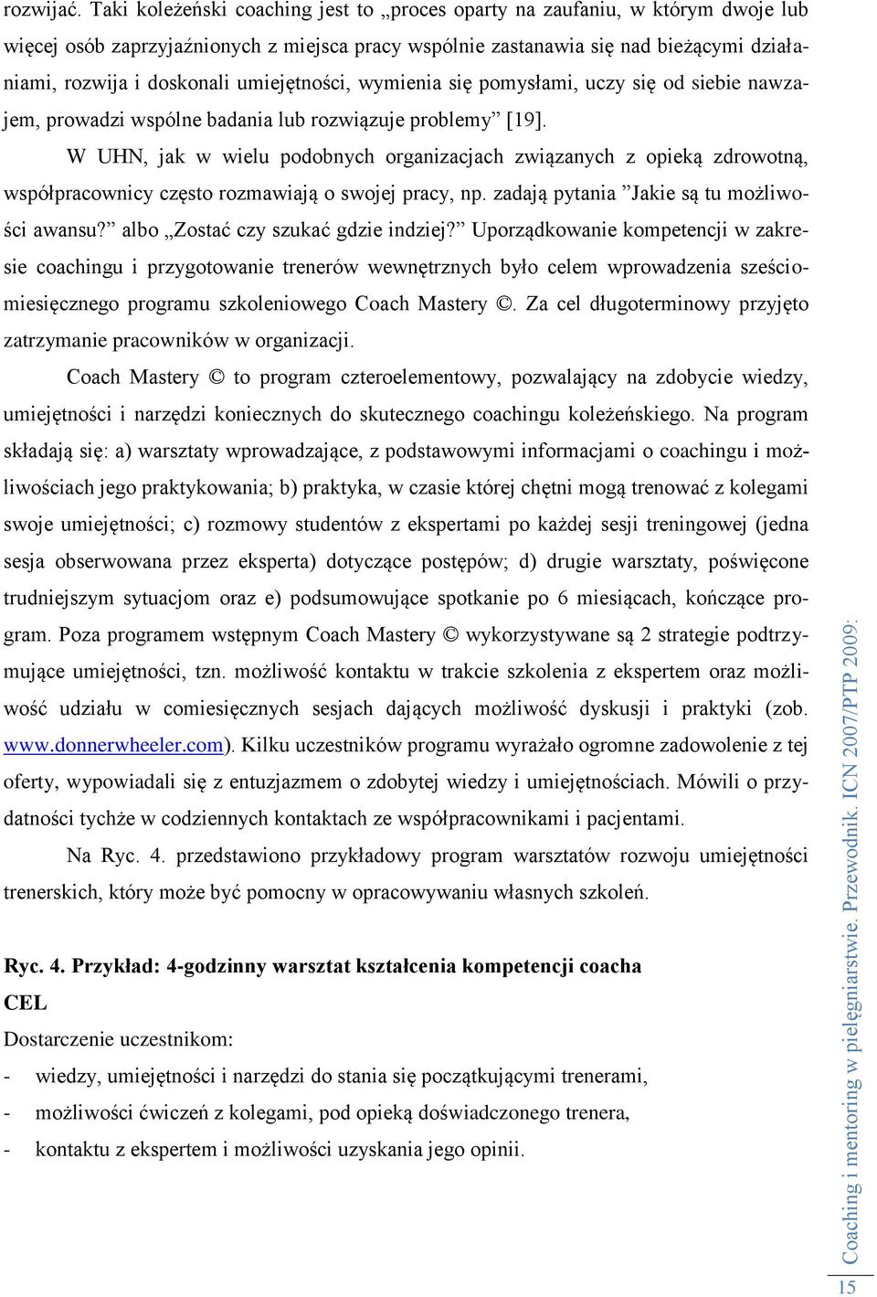 umiejętności, wymienia się pomysłami, uczy się od siebie nawzajem, prowadzi wspólne badania lub rozwiązuje problemy [19].