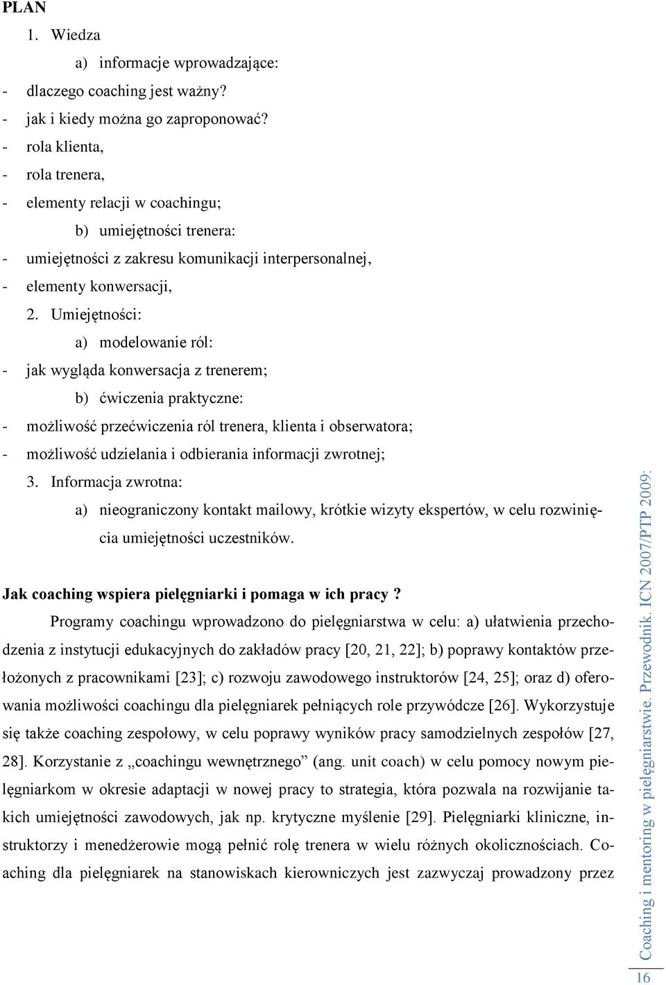 Umiejętności: a) modelowanie ról: - jak wygląda konwersacja z trenerem; b) ćwiczenia praktyczne: - możliwość przećwiczenia ról trenera, klienta i obserwatora; - możliwość udzielania i odbierania