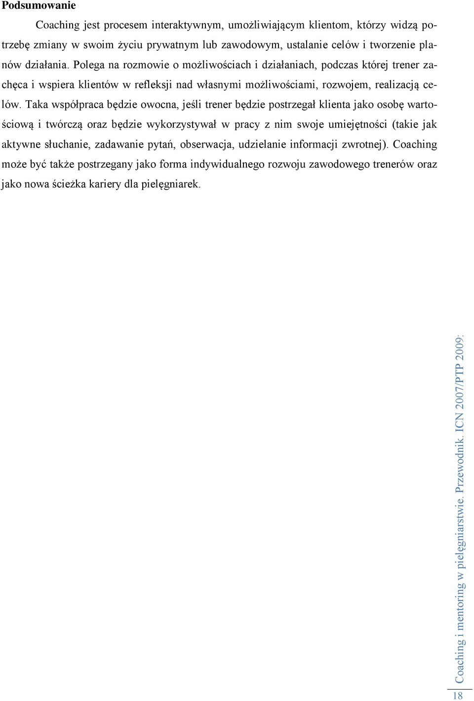 Taka współpraca będzie owocna, jeśli trener będzie postrzegał klienta jako osobę wartościową i twórczą oraz będzie wykorzystywał w pracy z nim swoje umiejętności (takie jak aktywne