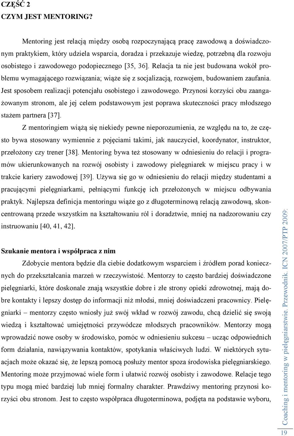 podopiecznego [35, 36]. Relacja ta nie jest budowana wokół problemu wymagającego rozwiązania; wiąże się z socjalizacją, rozwojem, budowaniem zaufania.