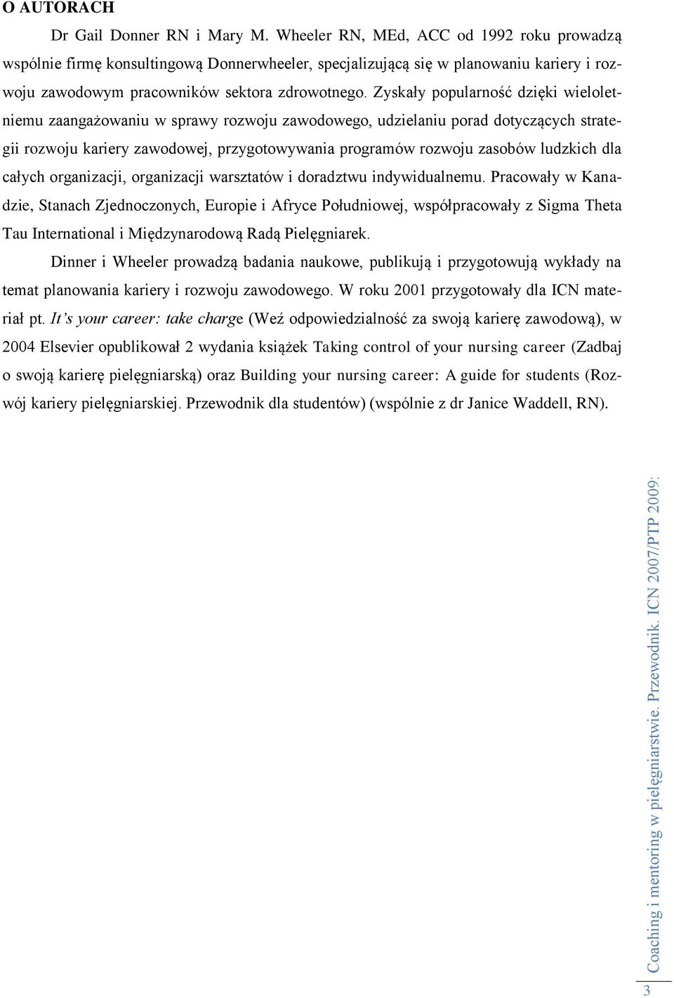 Zyskały popularność dzięki wieloletniemu zaangażowaniu w sprawy rozwoju zawodowego, udzielaniu porad dotyczących strategii rozwoju kariery zawodowej, przygotowywania programów rozwoju zasobów