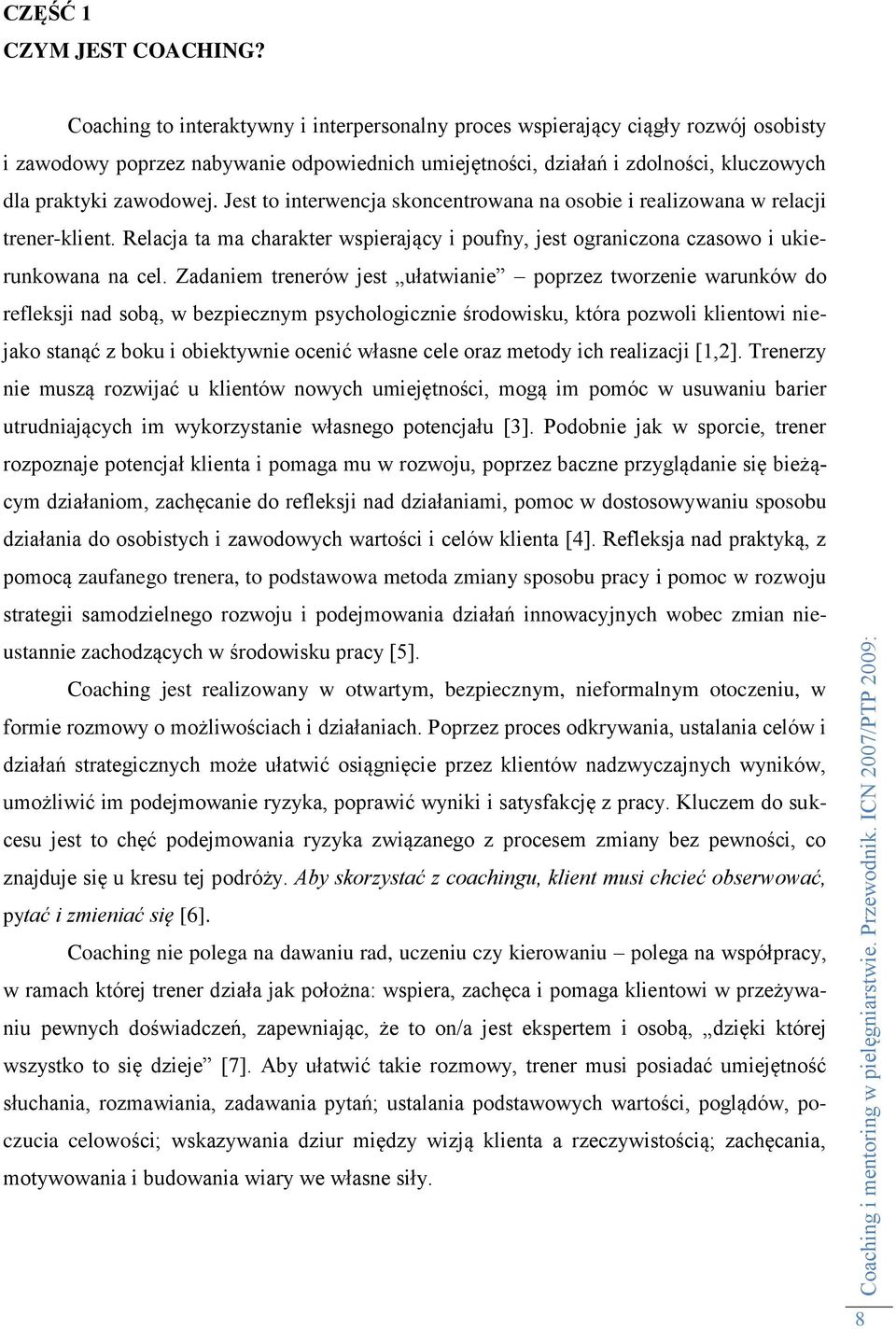 Jest to interwencja skoncentrowana na osobie i realizowana w relacji trener-klient. Relacja ta ma charakter wspierający i poufny, jest ograniczona czasowo i ukierunkowana na cel.